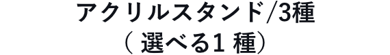 アクリルスタンド/3種（選べる1種）